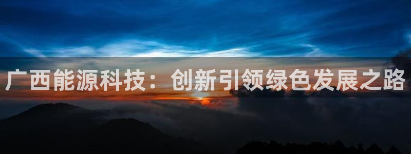 广西能源科技：创新引领绿色发展之路