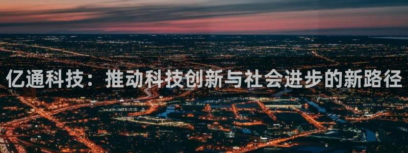 亿通科技：推动科技创新与社会进步的新路径