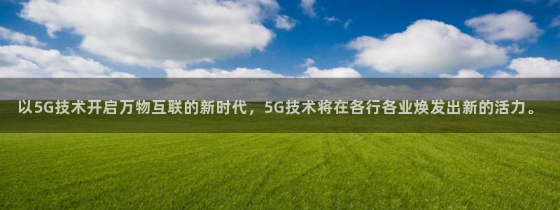 以5G技术开启万物互联的新时代，5G技术将在各行各业焕发出新的活力。