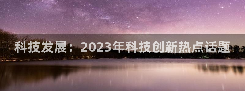 科技发展：2023年科技创新热点话题