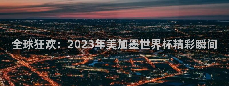 全球狂欢：2023年美加墨世界杯精彩瞬间