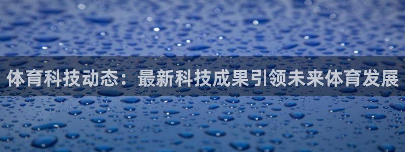 体育科技动态：最新科技成果引领未来体育发展