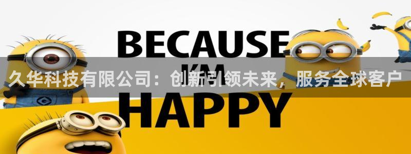 久华科技有限公司：创新引领未来，服务全球客户