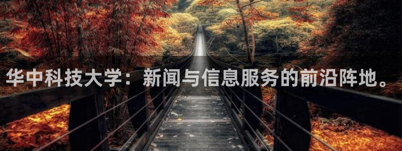 华中科技大学：新闻与信息服务的前沿阵地。